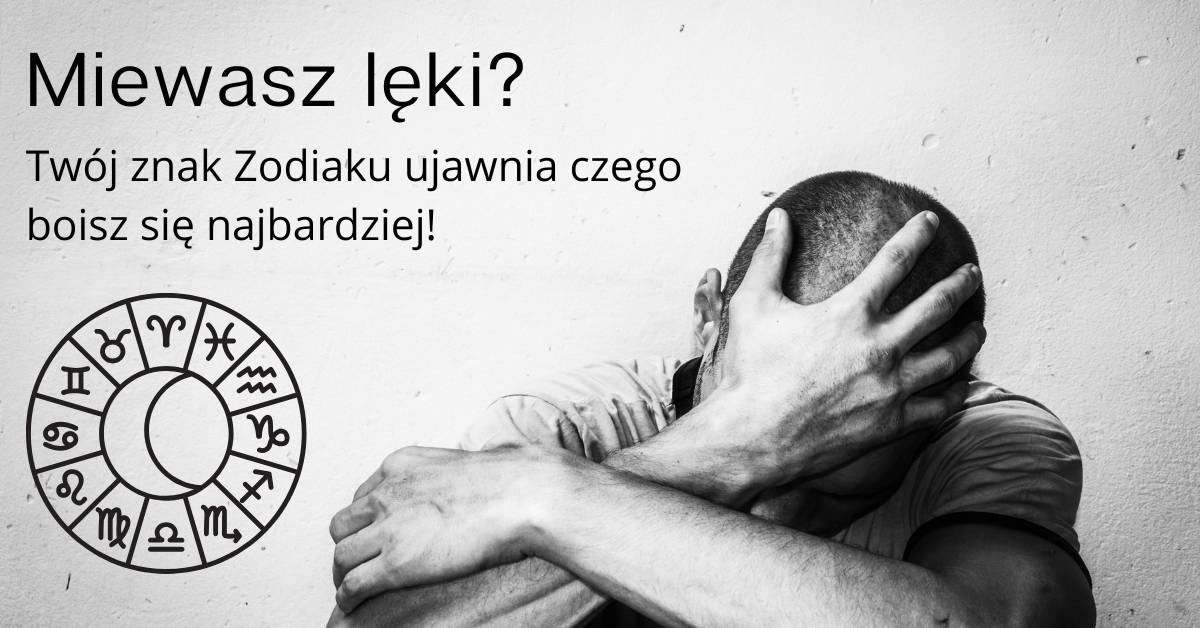 Znak zodiaku może ujawnić, czego boimy się najbardziej