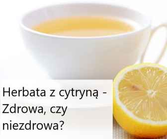 Czy herbata z cytryną jest niezdrowa?