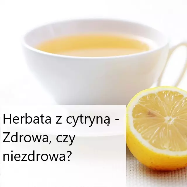 Czy herbata z cytryną jest niezdrowa?