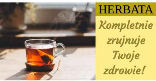 Szkodliwa herbata - Herbata szkodzi zdrowiu!