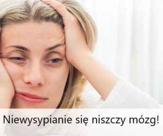 Niewysypianie się prowadzi do zaburzeń funkcji poznawczych i przyśpiesza starzenie się mózgu!