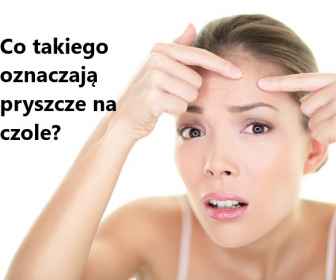Pryszcze na twarzy - Co oznaczają pryszcze na czole?