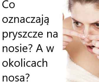 Pryszcze na nosie - Co oznaczają pryszcze w okolicach nosa?