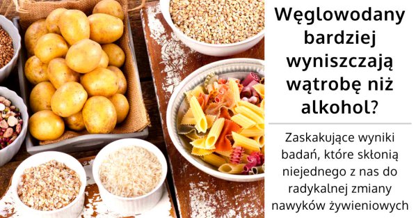 Węglowodany - Ich nadmiar w jadłospisie może prowadzić do stłuszczenia wątroby!