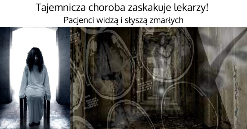 Tajemnicza choroba - Pacjenci widzą i słyszą zmarłych