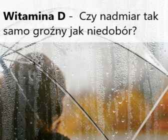 Czy nadmiar witaminy D jest tak samo groźny jak jej niedobór?