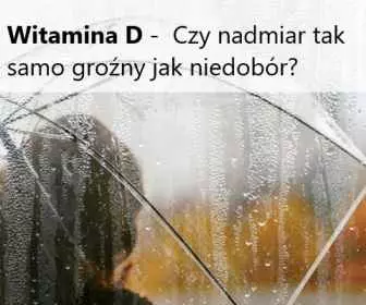Czy nadmiar witaminy D jest tak samo groźny jak jej niedobór?