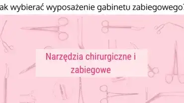 Wyposażenie gabinetu - Narzędzia chirurgiczne i zabiegowe