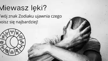 Znak zodiaku może ujawnić, czego boimy się najbardziej